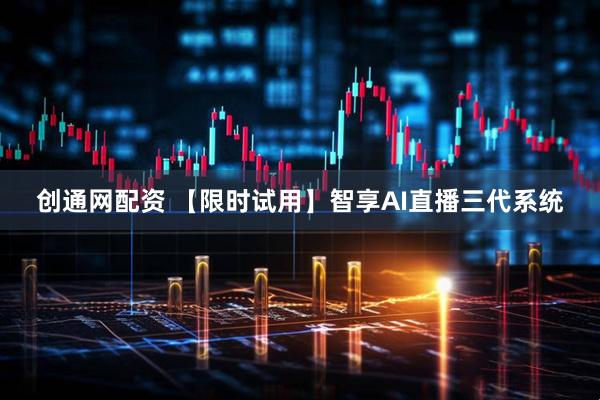 创通网配资 【限时试用】智享AI直播三代系统